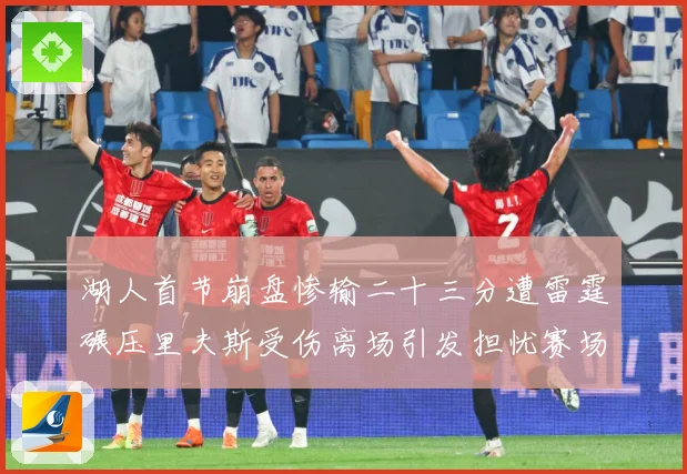 湖人首节崩盘惨输二十三分遭雷霆碾压里夫斯受伤离场引发担忧赛场复盘