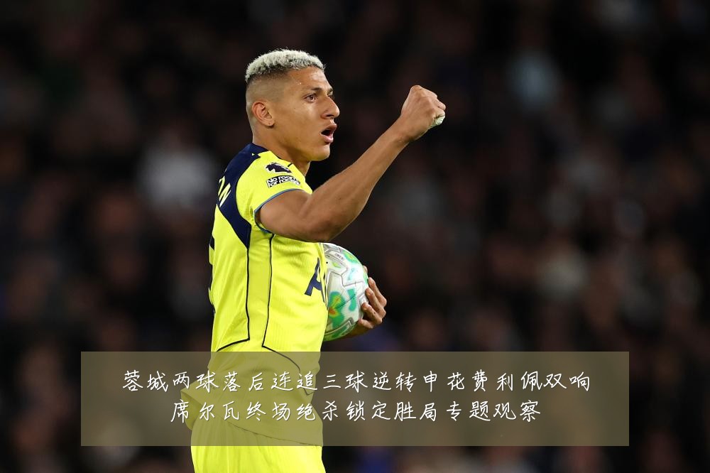 蓉城两球落后连追三球逆转申花费利佩双响席尔瓦终场绝杀锁定胜局专题观察