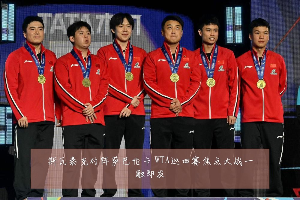 斯瓦泰克对阵萨巴伦卡 WTA巡回赛焦点大战一触即发
